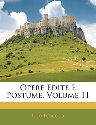 Opere Edite E Postume, Volume 11 (English and Italian Edition) (9781142344535) by Foscolo, Ugo