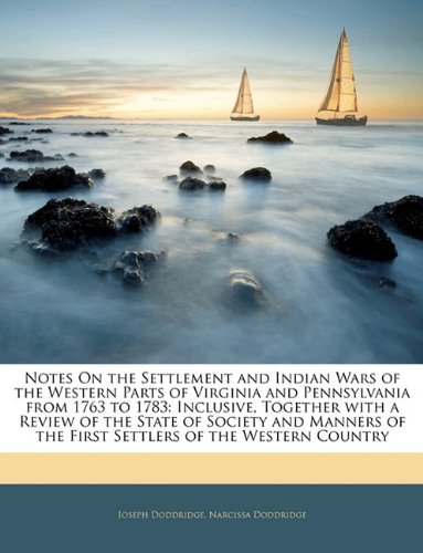 Beispielbild fr Notes On the Settlement and Indian Wars of the Western Parts of Virginia and Pennsylvania from 1763 to 1783: Inclusive, Together with a Review of the State of Society and Manners of the First Settlers zum Verkauf von Buchpark