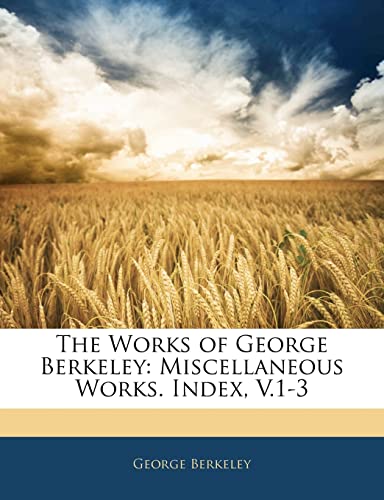 The Works of George Berkeley: Miscellaneous Works. Index, V.1-3 (9781142361921) by Berkeley, George