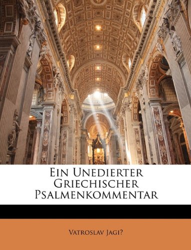 Ein Unedierter Griechischer Psalmenkommentar (German Edition) (9781142383015) by Vatroslav Jagi?