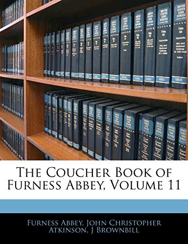 The Coucher Book of Furness Abbey, Volume 11 (9781142388676) by Abbey, Furness; Atkinson, John Christopher; Brownbill, J