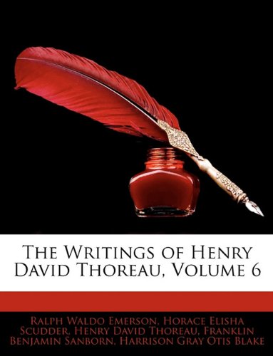 The Writings of Henry David Thoreau, Volume 6 (9781142400309) by Emerson, Ralph Waldo; Scudder, Horace Elisha; Thoreau, Henry David
