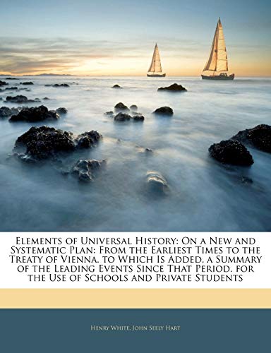 Beispielbild fr Elements of Universal History: On a New and Systematic Plan: From the Earliest Times to the Treaty of Vienna. to Which Is Added, a Summary of the . for the Use of Schools and Private Students zum Verkauf von ALLBOOKS1