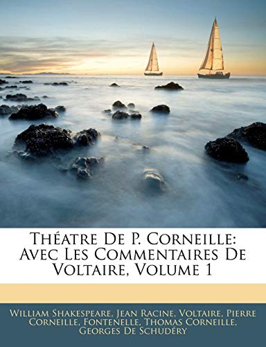 Th Atre de P. Corneille: Avec Les Commentaires de Voltaire, Volume 1 (French Edition) (9781142405113) by Shakespeare, William; Racine, Jean Baptiste; Voltaire, Jean