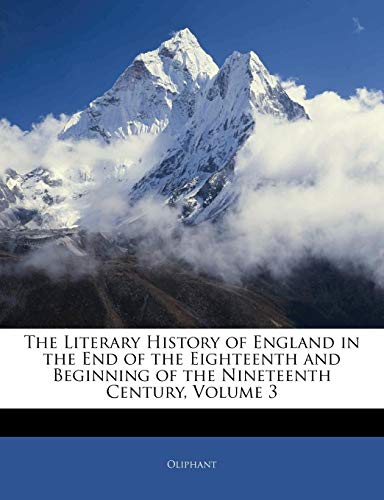 The Literary History of England in the End of the Eighteenth and Beginning of the Nineteenth Century, Volume 3 (9781142422745) by Oliphant