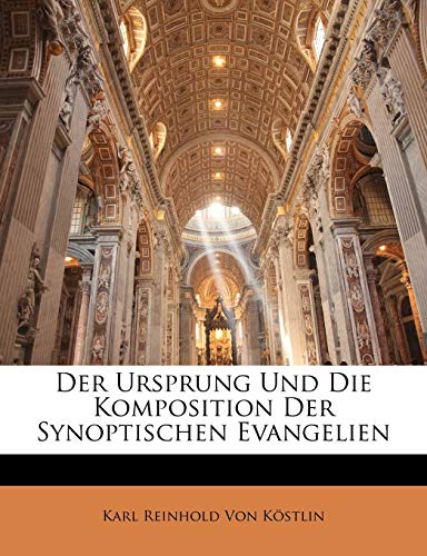 Der Ursprung Und Die Komposition Der Synoptischen Evangelien (German Edition) (9781142457303) by Von Kostlin, Karl Reinhold