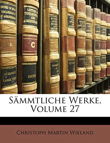 SÃ¤mmtliche Werke, Volume 27 (German Edition) (9781142466206) by Wieland, Christoph Martin