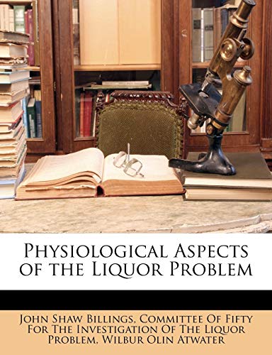 Physiological Aspects of the Liquor Problem (9781142468361) by Billings, John Shaw; Atwater, Wilbur Olin