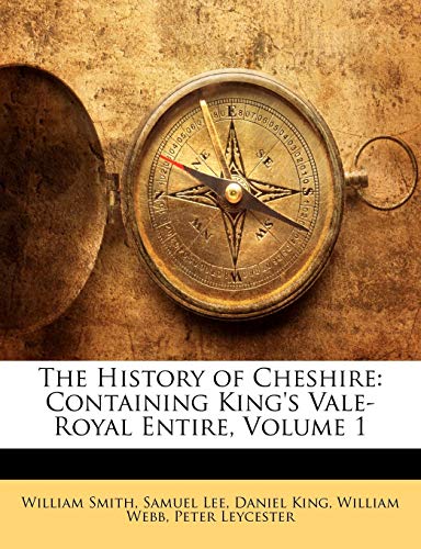 The History of Cheshire: Containing King's Vale-Royal Entire, Volume 1 (9781142480301) by Smith, William; Lee, Samuel; Webb, William