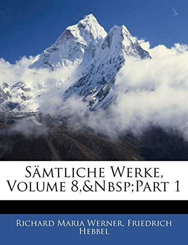 SÃ¤mtliche Werke, Volume 8, part 1 (German Edition) (9781142500672) by Werner, Richard Maria; Hebbel, Friedrich