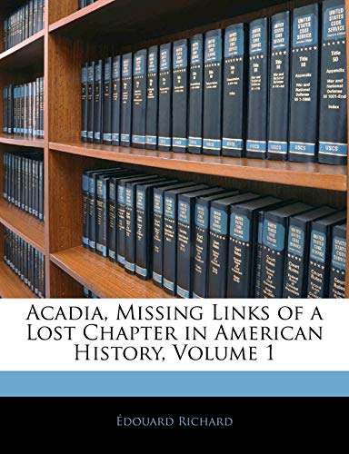 9781142502478: Acadia, Missing Links of a Lost Chapter in American History, Volume 1