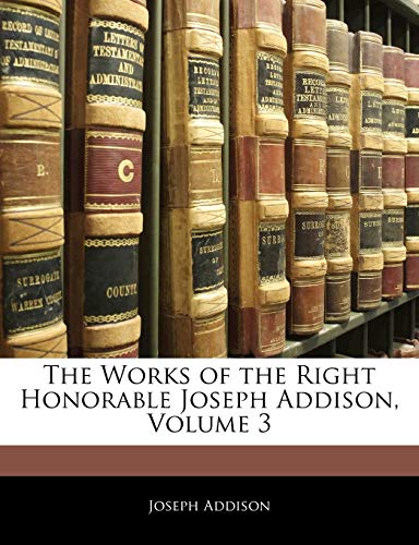 The Works of the Right Honorable Joseph Addison, Volume 3 (9781142514006) by Addison, Joseph