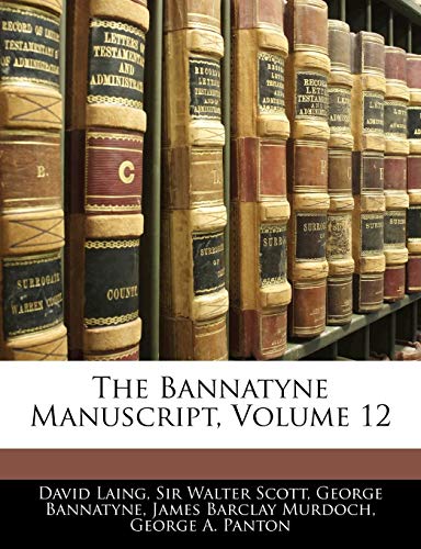 The Bannatyne Manuscript, Volume 12 (9781142519476) by Scott, Walter; Laing, David; Panton, George A.