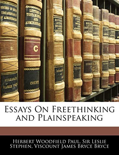 Essays On Freethinking and Plainspeaking (9781142546410) by Paul, Herbert Woodfield; Stephen, Leslie; Bryce, Viscount James Bryce