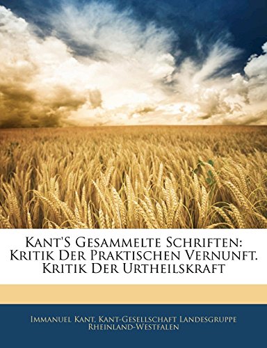 Kant's Gesammelte Schriften: Kritik Der Praktischen Vernunft. Kritik Der Urtheilskraft (German Edition) (9781142548391) by Kant, Immanuel; Rheinland-Westfalen, Kant-Gesellschaft L