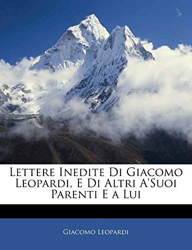 Lettere Inedite Di Giacomo Leopardi, E Di Altri A'Suoi Parenti E a Lui (English and Italian Edition) (9781142552503) by Leopardi, Professor Giacomo