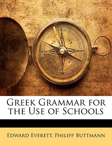 Greek Grammar for the Use of Schools (9781142555931) by Everett, Edward; Buttmann, Philipp