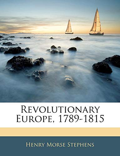 Revolutionary Europe, 1789-1815 (9781142615918) by Stephens, Henry Morse