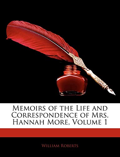 Memoirs of the Life and Correspondence of Mrs. Hannah More, Volume 1 (9781142619299) by Roberts, William