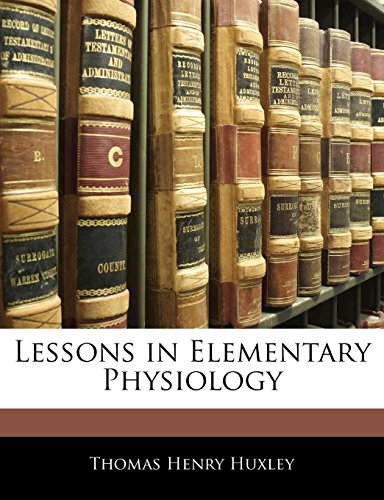 Lessons in Elementary Physiology (9781142624835) by Huxley, Thomas Henry