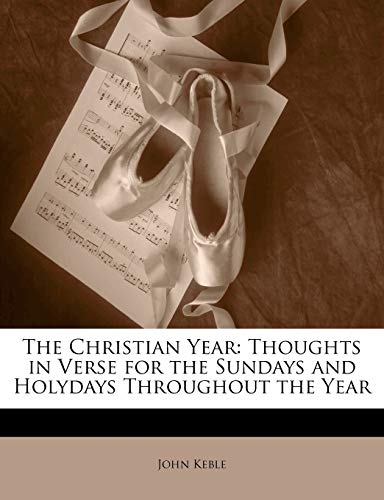 The Christian Year: Thoughts in Verse for the Sundays and Holydays Throughout the Year (9781142642501) by Keble, John