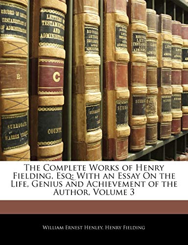 The Complete Works of Henry Fielding, Esq: With an Essay On the Life, Genius and Achievement of the Author, Volume 3 (9781142660796) by Henley, William Ernest; Fielding, Henry