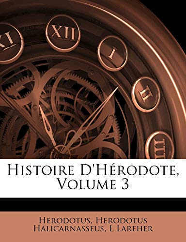 Histoire D'hÃ©rodote, Volume 3 (French Edition) (9781142661908) by Herodotus; Halicarnasseus, Herodotus; Lareher, L
