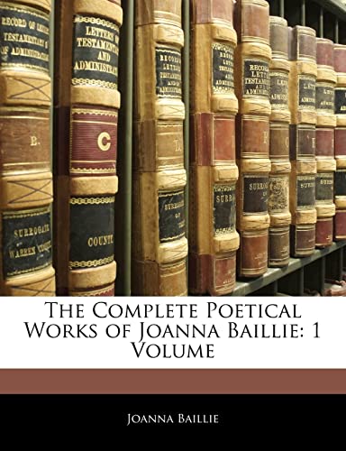 The Complete Poetical Works of Joanna Baillie: 1 Volume (9781142663742) by Baillie, Joanna