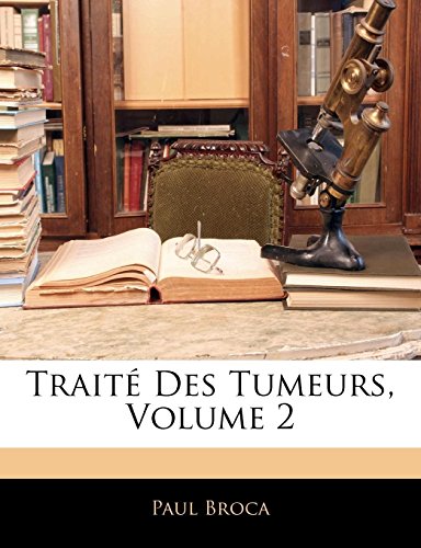 TraitÃ© Des Tumeurs, Volume 2 (French Edition) (9781142670511) by Broca, Paul