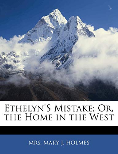 Ethelyn's Mistake; Or, the Home in the West (9781142679132) by Holmes, Mary J