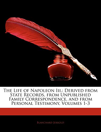 9781142720698: The Life of Napoleon Iii.: Derived from State Records, from Unpublished Family Correspondence, and from Personal Testimony, Volumes 1-3