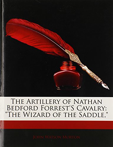 9781142728526: The Artillery of Nathan Bedford Forrest's Cavalry: "The Wizard of the Saddle,"