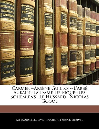 Carmen--ArsÃ¨ne Guillot--l'AbbÃ© Aubain--La Dame de Pique--Les BohÃ©miens--Le Hussard--Nicolas Gogol (French Edition) (9781142757489) by Pushkin, Aleksandr Sergeevich; Merimee, Prosper
