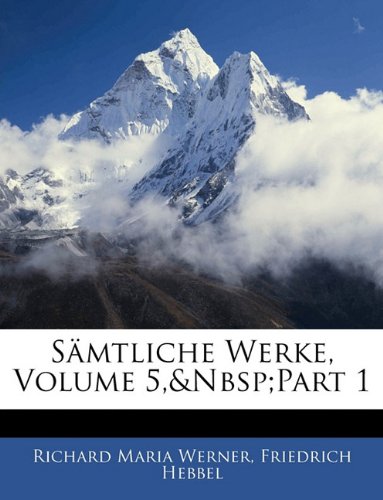 SÃ¤mtliche Werke, Volume 5, part 1 (German Edition) (9781142770112) by Werner, Richard Maria; Hebbel, Friedrich