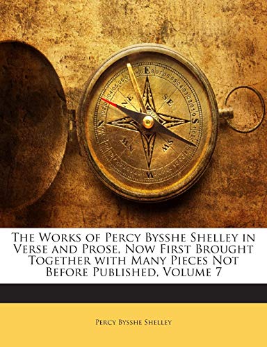 9781142770976: The Works of Percy Bysshe Shelley in Verse and Prose, Now First Brought Together with Many Pieces Not Before Published, Volume 7