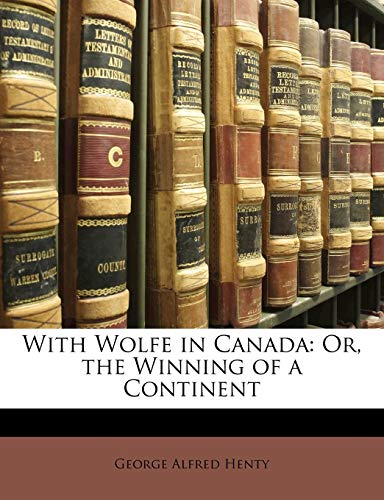 With Wolfe in Canada: Or, the Winning of a Continent (9781142776404) by Henty, George Alfred