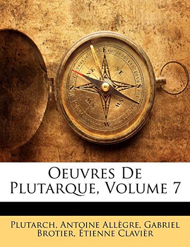 Oeuvres De Plutarque, Volume 7 (French Edition) (9781142826673) by AllÃ¨gre, Antoine; Brotier, Gabriel; ClaviÃ¨r, Ã‰tienne