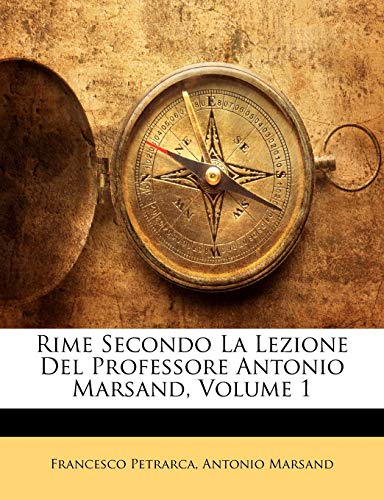 Rime Secondo La Lezione del Professore Antonio Marsand, Volume 1 (Italian Edition) (9781142829766) by Petrarca, Professor Francesco; Marsand, Antonio