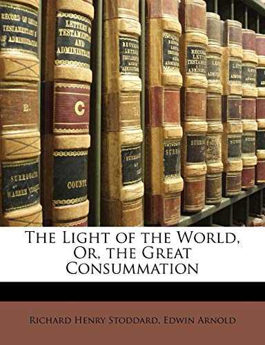 The Light of the World, Or, the Great Consummation (9781142845490) by Stoddard, Richard Henry; Arnold, Edwin