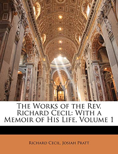 The Works of the Rev. Richard Cecil: With a Memoir of His Life, Volume 1 (9781142852498) by Pratt, Josiah; Cecil, Richard