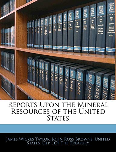 Reports Upon the Mineral Resources of the United States (9781142854232) by Taylor, James Wickes; Browne, John Ross