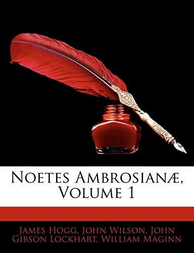 Noetes Ambrosian, Volume 1 (9781142855062) by Hogg, James; Wilson, John; Lockhart, John Gibson