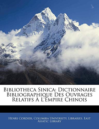 Bibliotheca Sinica: Dictionnaire Bibliographique Des Ouvrages Relatifs Ã€ L'empire Chinois (French Edition) (9781142858278) by Cordier, Henri