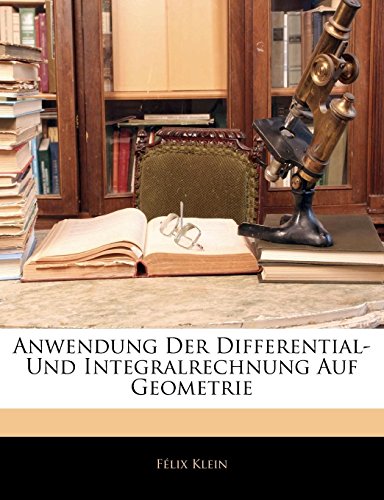 Anwendung Der Differential- Und Integralrechnung Auf Geometrie (German Edition) (9781142869397) by Klein, FÃ©lix