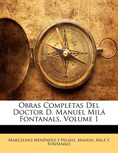 Obras Completas Del Doctor D. Manuel MilÃ¡ Fontanals, Volume 1 (Spanish Edition) (9781142886370) by Pelayo, Marcelino MenÃ©ndez Y; Fontanals, Manuel MilÃ¡ Y