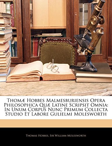 ThomÃ¦ Hobbes Malmesburiensis Opera Philosophica QuÃ¦ Latine Scripsit Omnia: In Unum Corpus Nunc Primum Collecta Studio Et Labore Gulielmi Molesworth (9781142902476) by Hobbes, Thomas; Molesworth, William