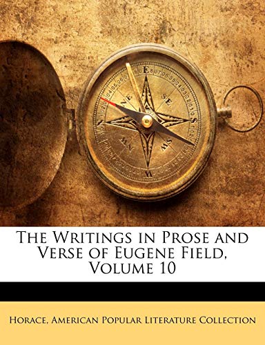 The Writings in Prose and Verse of Eugene Field, Volume 10 (9781142911539) by Horace; Collection, American Popular Literature
