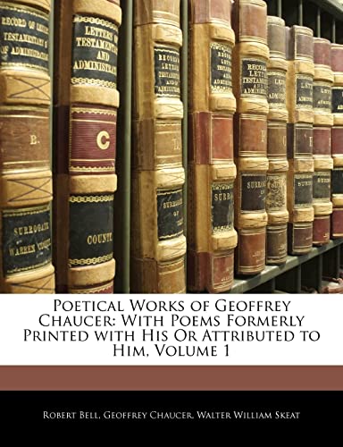 Poetical Works of Geoffrey Chaucer: With Poems Formerly Printed with His Or Attributed to Him, Volume 1 (9781142951382) by Bell MD, Partner Robert; Chaucer, Geoffrey; Skeat, Walter William