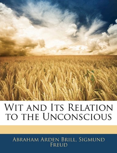 Wit and Its Relation to the Unconscious (9781142966959) by Brill, Abraham Arden; Freud, Sigmund