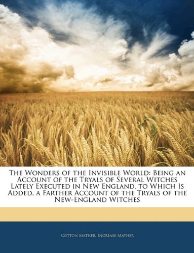 9781142981334: The Wonders of the Invisible World. Being an Account of the Tryals of Several Witches Lately Executed in New England.